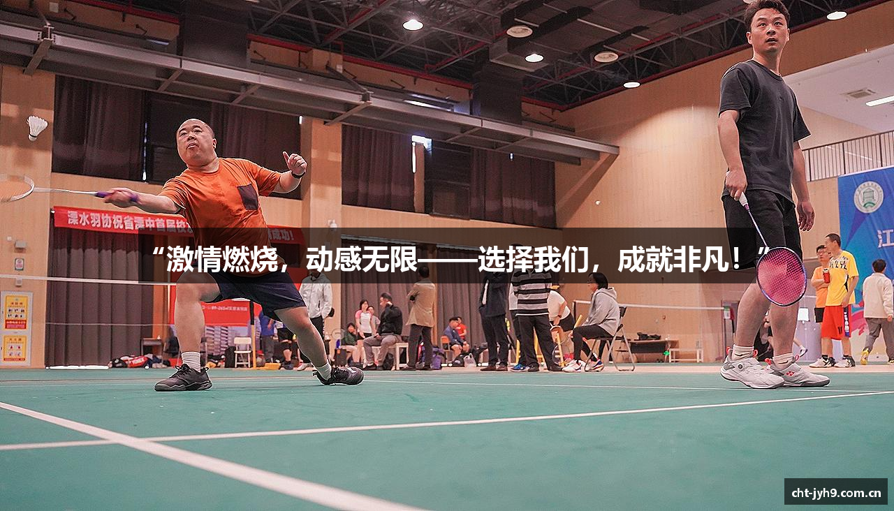 “激情燃烧，动感无限——选择我们，成就非凡！”